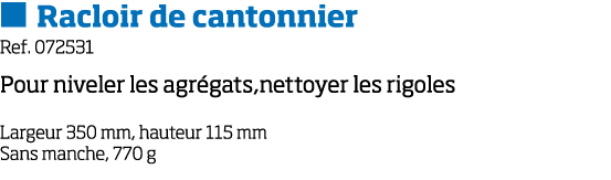   Racloir de cantonnier Ref  072531 Pour niveler les agr gats,nettoyer les rigoles Largeur 350 mm, hauteur 115 mm San   