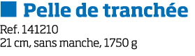   Pelle de tranch e Ref  141210 21 cm, sans manche, 1750 g