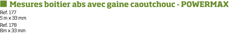   Mesures boitier abs avec gaine caoutchouc - POWERMAX Ref  177 5 m x 33 mm Ref  178 8m x 33 mm
