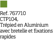   Ref  767710 CTP104, Tr pied en Aluminium avec bretelle et fixations rapides