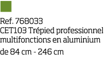   Ref  768033 CET103 Tr pied professionnel multifonctions en aluminium de 84 cm - 246 cm