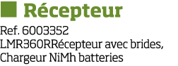   R cepteur Ref  6003352 LMR360RR cepteur avec brides, Chargeur NiMh batteries