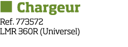   Chargeur Ref  773572 LMR 360R (Universel)