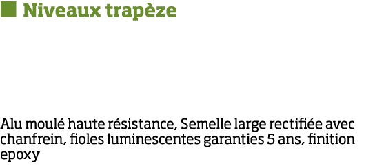   Niveaux trap ze    Alu moul  haute r sistance, Semelle large rectifi e avec chanfrein, fioles luminescentes garanti   
