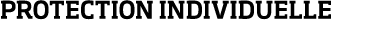 PROTECTION INDIVIDUELLE