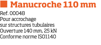   Manucroche 110 mm Ref  00048 Pour accrochage sur structures tubulaires Ouverture 140 mm, 25 kN Conforme norme ISO1140