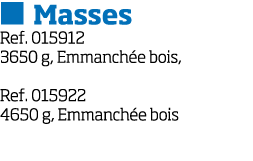   Masses Ref  015912 3650 g, Emmanch e bois, Ref  015922 4650 g, Emmanch e bois