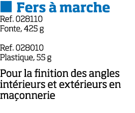   Fers   marche Ref  028110 Fonte, 425 g Ref  028010 Plastique, 55 g Pour la finition des angles int rieurs et ext ri   