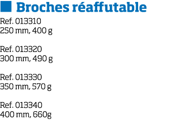  Broches r affutable Ref  013310 250 mm, 400 g Ref  013320 300 mm, 490 g Ref  013330 350 mm, 570 g Ref  013340 400 m   