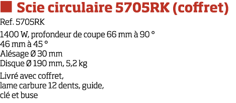   Scie circulaire 5705RK (coffret) Ref  5705RK 1400 W, profondeur de coupe 66 mm   90   46 mm   45   Al sage   30 mm    