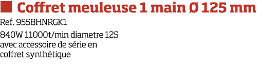   Coffret meuleuse 1 main   125 mm Ref  9558HNRGK1 840W 11000t min diametre 125 avec accessoire de s rie en coffret s   
