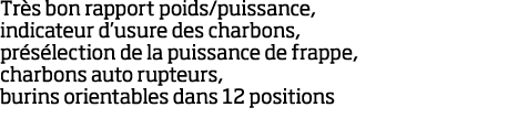 Tr s bon rapport poids puissance, indicateur d usure des charbons, pr s lection de la puissance de frappe, charbons a   
