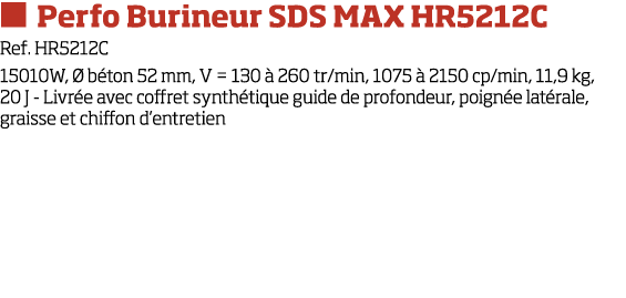   Perfo Burineur SDS MAX HR5212C Ref  HR5212C 15010W,   b ton 52 mm, V   130   260 tr min, 1075   2150 cp min, 11,9 k   
