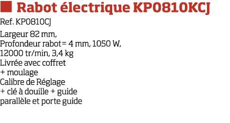   Rabot  lectrique KP0810KCJ Ref  KP0810CJ Largeur 82 mm, Profondeur rabot  4 mm, 1050 W, 12000 tr min, 3,4 kg Livr e   