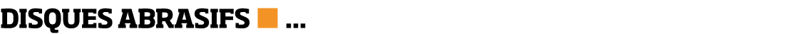 DISQUES ABRASIFS      