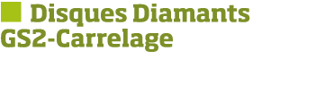   Disques Diamants GS2-Carrelage