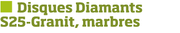   Disques Diamants S25-Granit, marbres