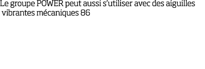 Le groupe POWER peut aussi s utiliser avec des aiguilles vibrantes m caniques 86