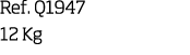 Ref  Q1947 12 Kg