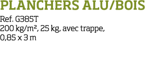Planchers alu bois Ref  G385T 200 kg m , 25 kg, avec trappe, 0,85 x 3 m