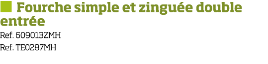   Fourche simple et zingu e double entr e Ref  609013ZMH Ref  TE0287MH