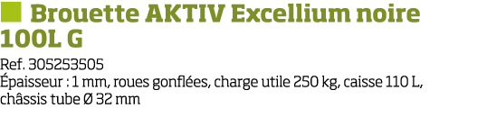   Brouette AKTIV Excellium noire 100L G Ref  305253505  paisseur : 1 mm, roues gonfl es, charge utile 250 kg, caisse    