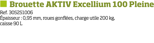   Brouette AKTIV Excellium 100 Pleine Ref  305251006  paisseur : 0,95 mm, roues gonfl es, charge utile 200 kg, caisse   