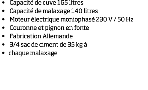  Capacit  de cuve 165 litres Capacit  de malaxage 140 litres Moteur  lectrique moniophas  230 V   50 Hz Couronne et p   