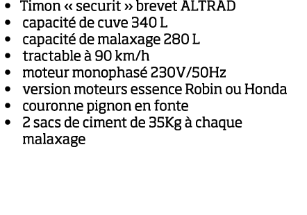 Timon   securit   brevet ALTRAD  capacit  de cuve 340 L capacit  de malaxage 280 L tractable   90 km h  moteur monoph   