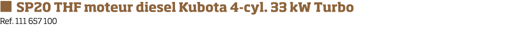   SP20 THF moteur diesel Kubota 4-cyl  33 kW Turbo Ref  111 657 100  