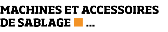 MACHINES ET ACCESSOIRES DE SABLAGE      