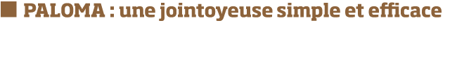   PALOMA : une jointoyeuse simple et efficace