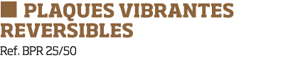   PLAQUES VIBRANTES REVERSIBLES Ref  BPR 25 50