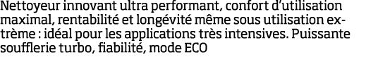 Nettoyeur innovant ultra performant, confort d utilisation maximal, rentabilit  et long vit  m me sous utilisation ex   