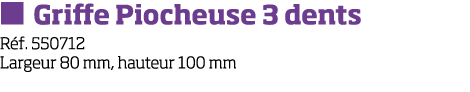   Griffe Piocheuse 3 dents R f  550712 Largeur 80 mm, hauteur 100 mm