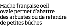 Hache fran aise oeil ovale permet d abattre des arbustes ou de refendre de petites b ches