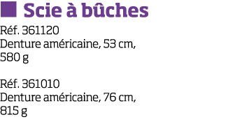   Scie   b ches R f  361120 Denture am ricaine, 53 cm, 580 g R f  361010 Denture am ricaine, 76 cm, 815 g