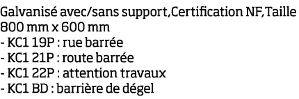 Galvanis  avec sans support,Certification NF,Taille 800 mm x 600 mm - KC1 19P : rue barr e - KC1 21P : route barr e -   