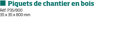   Piquets de chantier en bois R f  P35 800 35 x 35 x 800 mm
