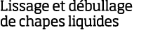 Lissage et d bullage de chapes liquides