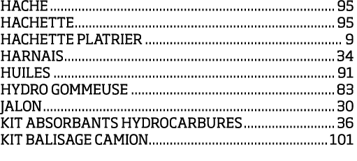 HACHE 95 HACHETTE 95 HACHETTE PLATRIER 9 HARNAIS 34 HUILES 91 HYDRO GOMMEUSE 83 JALON 30 KIT ABSORBANTS HYDROCARBURES   