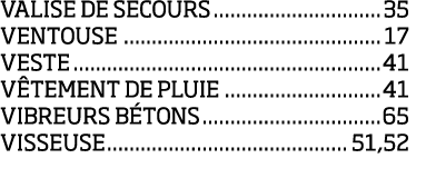 VALISE DE SECOURS 35 VENTOUSE 17 VESTE 41 V TEMENT DE PLUIE 41 VIBREURS B TONS 65 VISSEUSE 51,52 