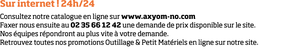 Sur internet   24h 24 Consultez notre catalogue en ligne sur www axyom-no com Faxer nous ensuite au 02 35 66 12 42 un   