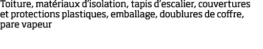 Toiture, mat riaux d isolation, tapis d escalier, couvertures et protections plastiques, emballage, doublures de coff   