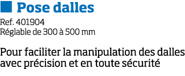   Pose dalles Ref  401904 R glable de 300   500 mm Pour faciliter la manipulation des dalles avec pr cision et en tou   