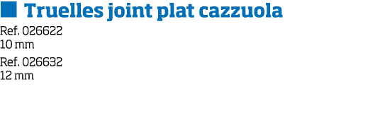   Truelles joint plat cazzuola Ref  026622 10 mm Ref  026632 12 mm
