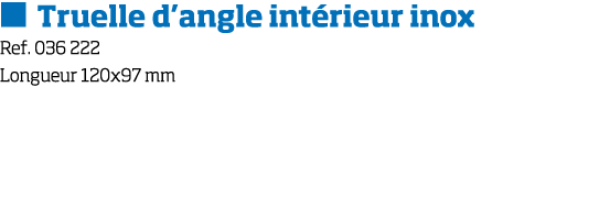  Truelle d angle int rieur inox Ref  036 222 Longueur 120x97 mm