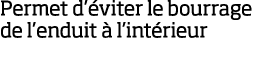 Permet d  viter le bourrage de l enduit   l int rieur