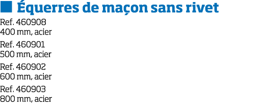    querres de ma on sans rivet Ref  460908 400 mm, acier Ref  460901 500 mm, acier Ref  460902 600 mm, acier Ref  460   