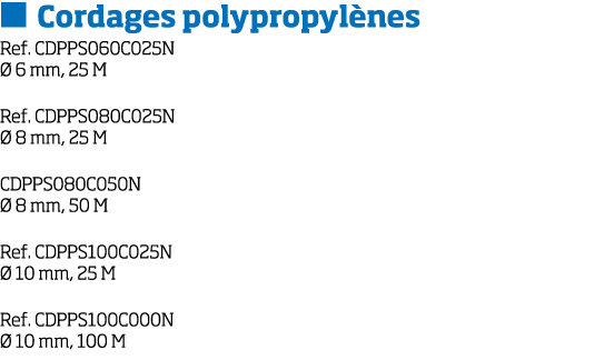   Cordages polypropyl nes Ref  CDPPS060C025N   6 mm, 25 M Ref  CDPPS080C025N   8 mm, 25 M CDPPS080C050N   8 mm, 50 M    